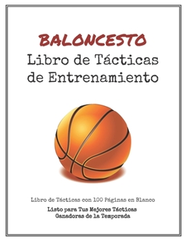 Libro de Tácticas de Entrenamiento de Baloncesto: 100 Plantillas en Blanco para tus Tácticas Ganadoras, Ejercicios y Entrenamientos en un sólo Cuaderno de Notas