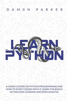 Paperback Learn Python: A Crash Course On Python Programming And How To Start Coding With It. Learn The Basics Of Machine Learning And Data Analysis Book