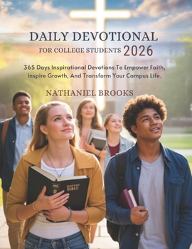 DAILY DEVOTIONAL FOR COLLEGE STUDENTS 2026: 365 Days Inspirational Devotions To Empower Faith Inspire Growth And Transform Your Campus Life