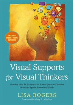 Visual Supports for Visual Thinkers: Practical Ideas for Students with Autism Spectrum Disorders and Other Special Educational Needs