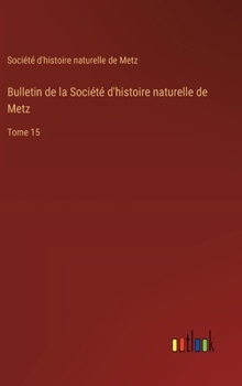 Hardcover Bulletin de la Société d'histoire naturelle de Metz: Tome 15 [French] Book