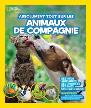 Hardcover National Geographic Kids: Absolument Tout Sur Les Animaux de Compagnie [French] Book