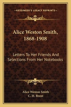 Paperback Alice Weston Smith, 1868-1908: Letters To Her Friends And Selections From Her Notebooks Book