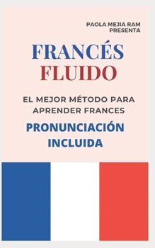 Paperback FRANCÉS FLUIDO trucos y tips de pronunciacion: El mejor MÉTODO para APRENDER FRANCÉS PRONUNCIACIÓN INCLUIDA la mejor forma de aprender francés a NIVEL [Spanish] Book