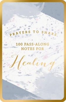 Paperback 100 Pass-Along Notes for Healing: Prayers to Share (Shareable Messages of Encouragement with a Prayer, Scripture, and Inspirational Quote) Book