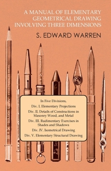 Paperback A Manual of Elementary Geometrical Drawing Involving Three Dimensions: In Five Divisions, Div. I. Elementary Projections Div. II. Details of Construct Book