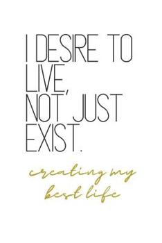 Paperback I Desire to Live, Not Just Exist Creating My Best Life: Level Up Quotes Notebook Book