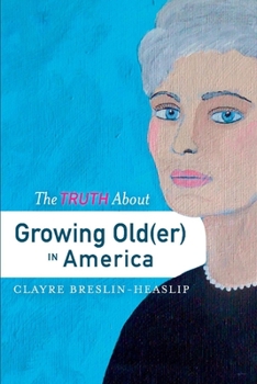Paperback The Truth about Growing Old(er) in America: Volume 1 Book