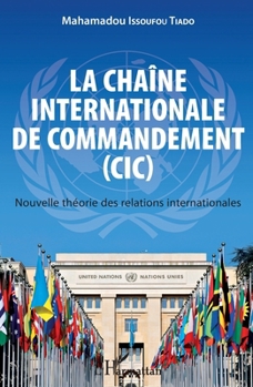 La chaîne internationale de commandement (CIC): Nouvelle théorie des relations internationales (French Edition)