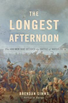 Hardcover The Longest Afternoon: The 400 Men Who Decided the Battle of Waterloo Book