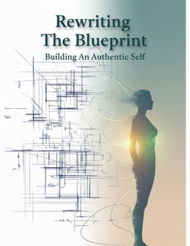 Rewriting The Blueprint: Building An Authentic Self