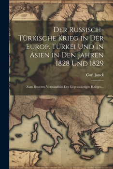 Paperback Der russisch-türkische Krieg in der europ. Türkei und in Asien in den Jahren 1828 und 1829: Zum Besseren Verständniss des gegenwärtigen Krieges... [German] Book