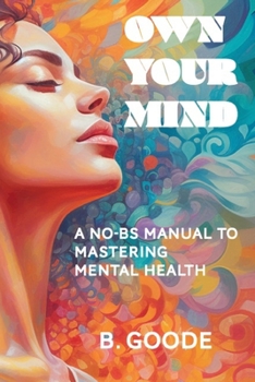 Paperback Own Your Mind: A No-BS Manual to Mastering Mental Health Book