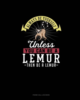 Paperback Always Be Yourself Unless You Can Be A Lemur Then Be A Lemur: Phone Call Log Book