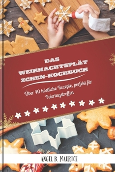 DAS WEIHNACHTSPLÄTZCHEN-KOCHBUCH: Über 40 köstliche Rezepte, perfekt für Feiertagstreffen (FESTIVE SEASONS(CHRISTMAS)) (German Edition)