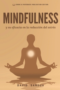 MINDFULNESS: Y SU EFICACIA EN LA REDUCCIÓN DEL ESTRÉS (Spanish Edition)