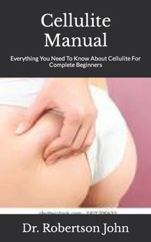 Paperback Cellulite Manual: Everything You Need To Know About Cellulite For Complete Beginners Book