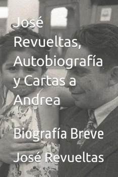 Paperback José Revueltas, Autobiografía y Cartas a Andrea: Biografía Breve [Spanish] Book