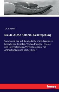 Paperback Die deutsche Kolonial-Gesetzgebung: Sammlung der auf die deutschen Schutzgebiete bezüglichen Gesetze, Verorodnungen, Erlasse und internationalen Verei [German] Book