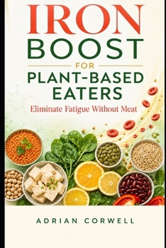 Iron Boost for Plant-Based Eaters: Eliminate Fatigue Without Meat