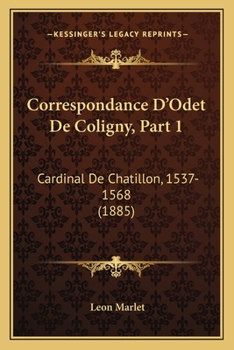 Paperback Correspondance D'Odet De Coligny, Part 1: Cardinal De Chatillon, 1537-1568 (1885) [French] Book