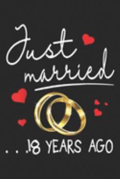 Paperback Just Married 18 Years Ago: Wedding Rings Hearts Just Married 18 Years Ago Happy Journal/Notebook Blank Lined Ruled 6x9 100 Pages Book