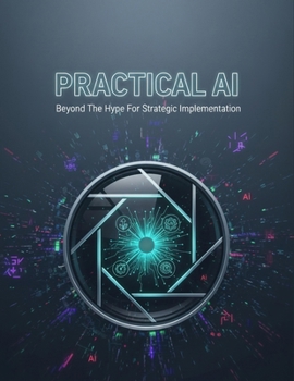Paperback Practical Ai: Beyond The Hype For Strategic Implementation Book