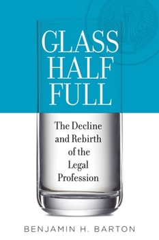 Hardcover Glass Half Full: The Decline and Rebirth of the Legal Profession Book
