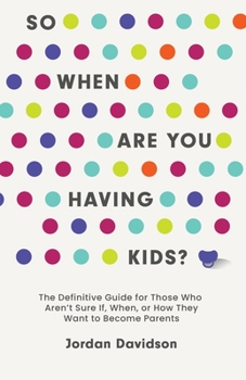 Hardcover So When Are You Having Kids: The Definitive Guide for Those Who Aren't Sure If, When, or How They Want to Become Parents Book