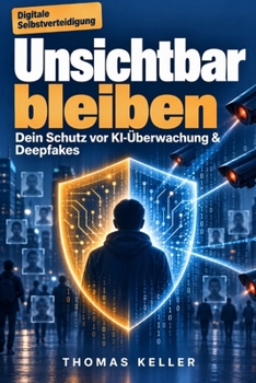 Paperback Unsichtbar bleiben: Wie du KI-Überwachung, Deepfakes und Datenkraken mit KI-Tools bekämpfst [German] Book