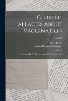 Paperback Current Fallacies About Vaccination: a Letter to Dr. W. B. Carpenter, C.B., &c., &c., &c.; no. 586 Book