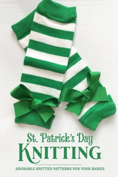 Paperback St. Patrick's Day Knitting: Adorable Knitted Patterns for Your Babies: Baby Knitting Patterns Book for Beginners Book