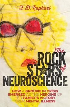 Paperback The Rock Stars of Neuroscience: How a Groupie in Crisis Emerged as the Heroine of her Family's Victory over Mental Illness Book