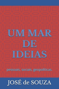 UM MAR DE IDEIAS: TEMAS pessoais, sociais, geopolíticos (Portuguese Edition)