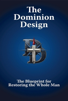 The Dominion Design: A Blueprint for Restoring the Whole Man