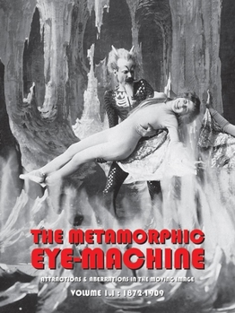 Paperback The Metamorphic Eye-Machine Volume I.I: Attractions & Aberrations in the Moving Image (1872-1909) Book