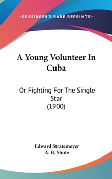 A Young Volunteer In Cuba: Or Fighting For The Single Star - Book #2 of the Old Glory