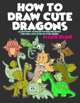 Paperback How to Draw Cute Dragons: Learn How to Draw Flying Dragons for Kids with Step by Step Guide Book