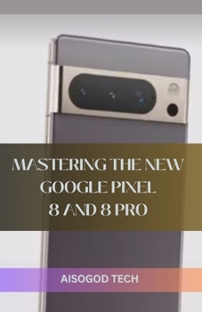 Paperback Mastering the New Google Pixel 8 and 8 Pro Book