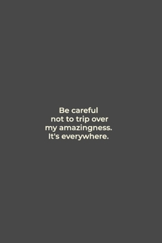 Paperback Be careful not to trip over my amazingness. It's everywhere.: funny notebook and journal Wide Ruled 6x9 120 Pages. Book