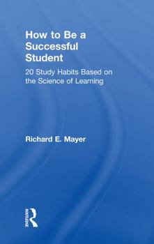 Hardcover How to Be a Successful Student: 20 Study Habits Based on the Science of Learning Book