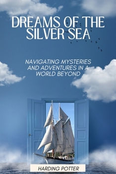 Dreams of the Silver Sea: Navigating Mysteries and Adventures in a World Beyond