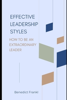 Effective Leadership Styles: How to be an extraordinary leader