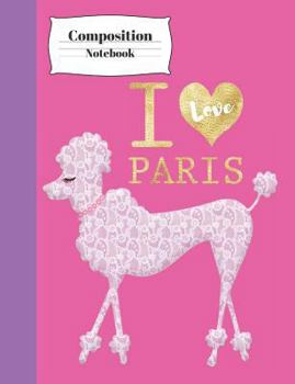 I Love Paris Composition Notebook : Poodle Note Taking Writing Book