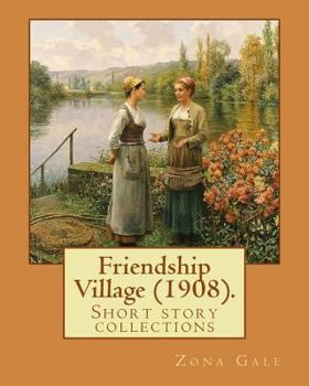 Paperback Friendship Village (1908). By: Zona Gale: Short story collections (Original Classics) Book