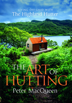Hardcover The Art of Hutting: Living Off the Grid with the Scottish Highland Hutter (Self-Sufficient Living Book) Book