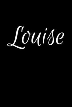 Louise: Notebook Journal for Women or Girl with the name Louise - Beautiful Elegant Bold & Personalized Gift - Perfect for Leaving Coworker Boss ... or Graduation - 6x9 Diary or A5 Notepad.