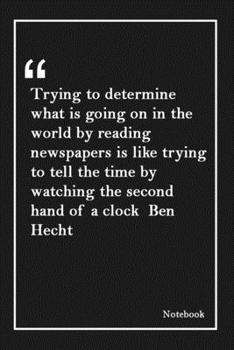 Paperback Trying to determine what is going on in the world by reading newspapers is like trying to tell the time by watching the second hand of a clock Ben Hec Book