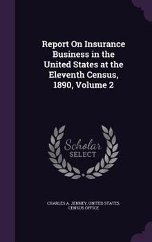 Hardcover Report On Insurance Business in the United States at the Eleventh Census, 1890, Volume 2 Book