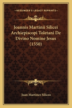 Joannis Martinii Silicei Archiepiscopi Toletani De Divino Nomine Jesus (1550)